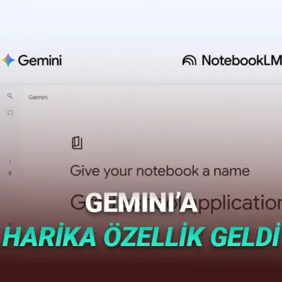 Google Gemini’a Notebooks Özelliği Geldi: Yapay Zekâ Kullanımında Yeni Dönem Başlıyor